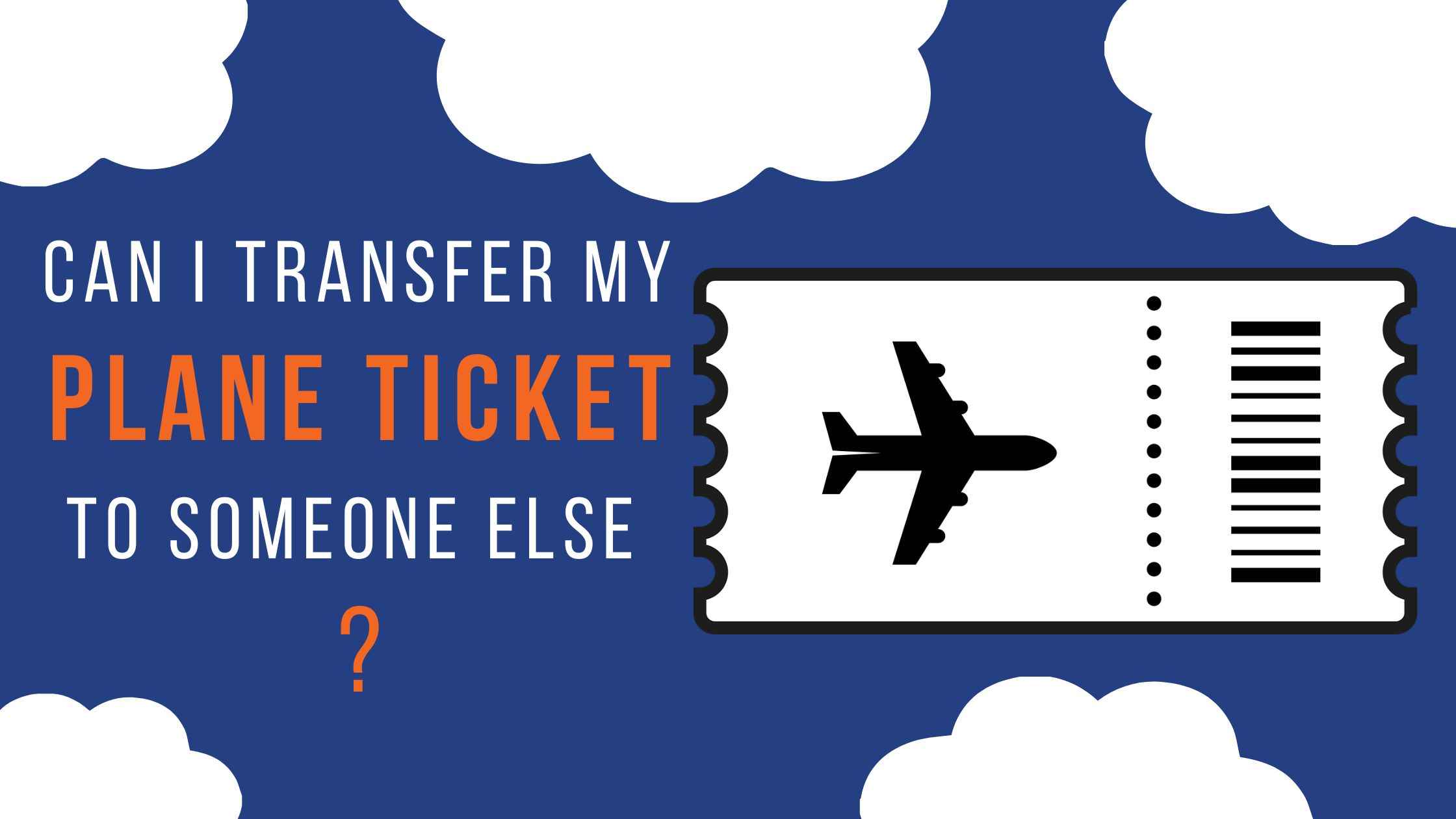 Can you Transfer Your Plane Ticket To Someone Else?