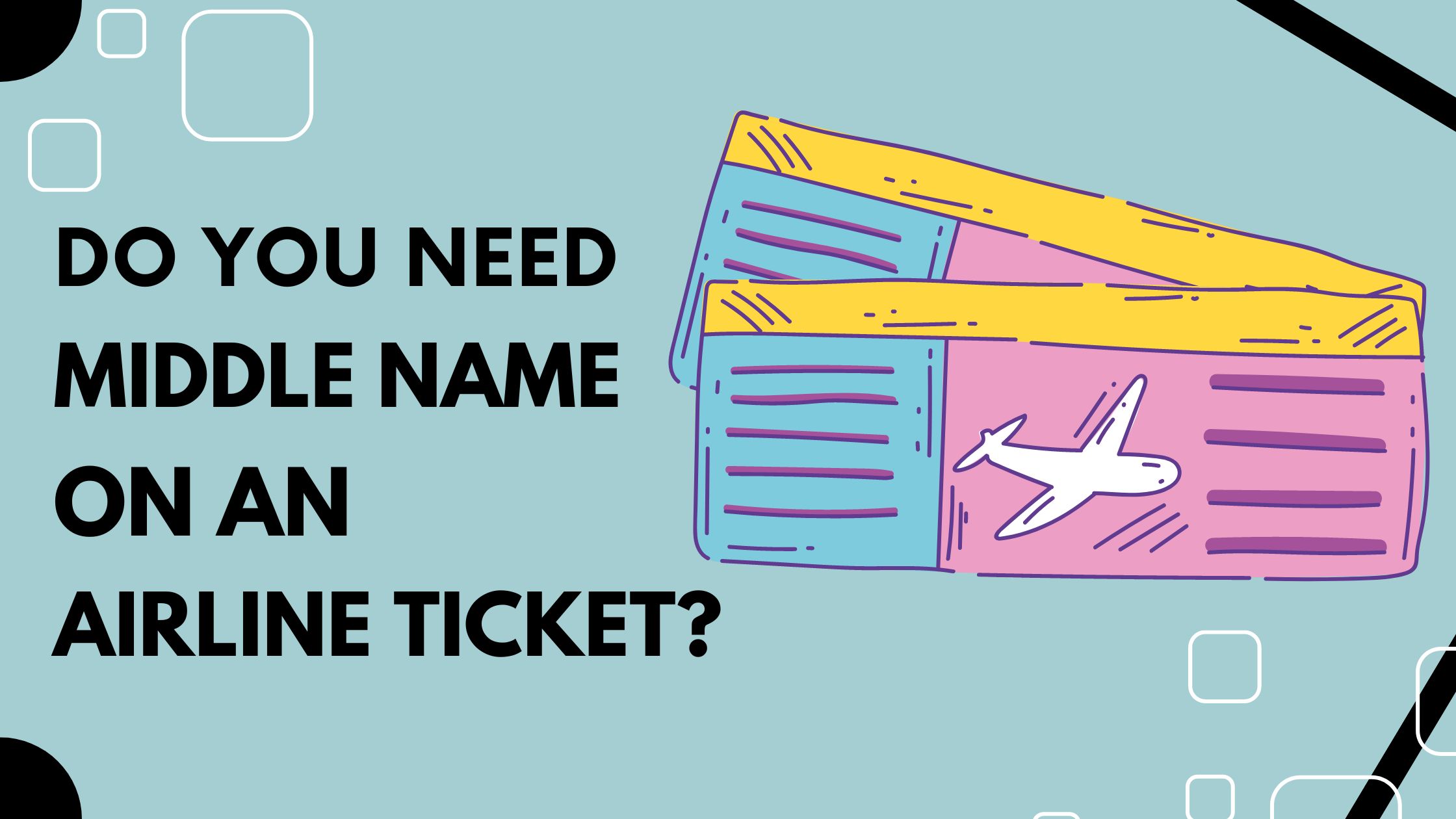 Do You Need Middle Name On An Airline Ticket