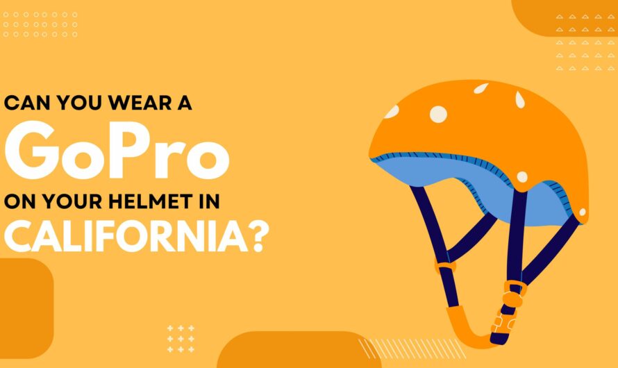 Can You Wear A GoPro On Your Helmet In California